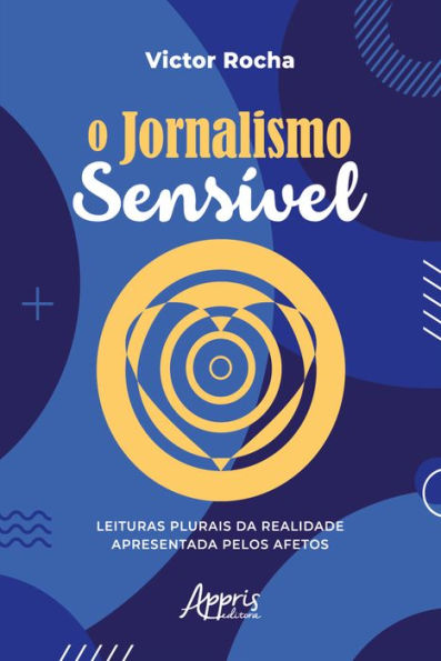 O Jornalismo Sensível - Leituras Plurais da Realidade Apresentada pelos Afetos