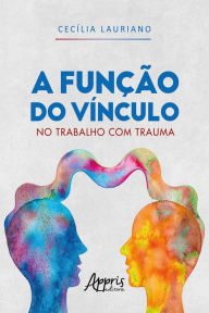 Title: A Função do Vínculo no Trabalho com Trauma, Author: Cecília Lauriano Malavazi