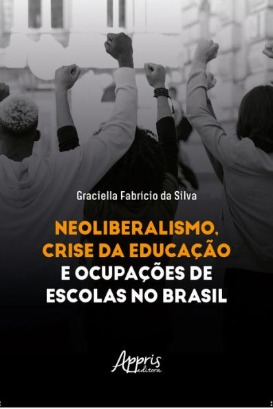 Neoliberalismo Crise da Educação e Ocupações de Escolas no Brasil by