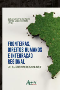 Title: Fronteiras, Direitos Humanos e Integração Regional: Um Olhar Interdisciplinar, Author: Déborah Silva do Monte