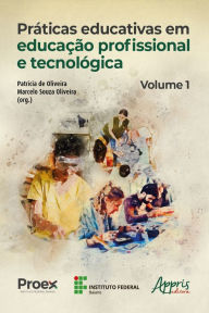 Title: Práticas Educativas em Educação Profissional e Tecnológica: Volume I, Author: Patricia de Oliveira