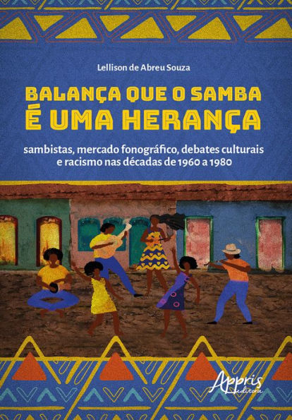 Balança que o Samba é uma Herança: Sambistas, Mercado Fonográfico, Debates Culturais e Racismo nas Décadas de 1960 a 1980