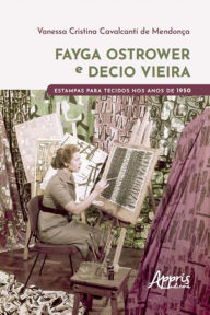 Title: FAYGA OSTROWER E DECIO VIEIRA: ESTAMPAS PARA TECIDOS NOS ANOS DE 1950, Author: Vanessa Cristina Cavalcanti de Mendonça