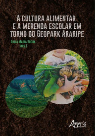 Title: A Cultura Alimentar e a Merenda Escolar em Torno do Geopark Araripe, Author: Ariza Maria Rocha
