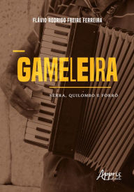 Title: Gameleira: Serra, Quilombo e Forró, Author: Flávio Rodrigo Freire Ferreira