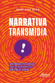 Title: Narrativa transmídia: universos ficcionais que se expandem em múltiplas mídias, Author: Mariana Dias