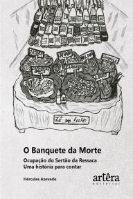 Title: O banquete da morte ocupação do Sertão da Ressaca uma história para contar, Author: Hércules Azevedo