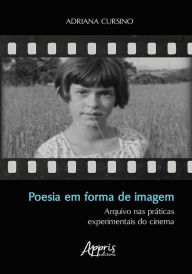 Title: Poesia em Forma de Imagem: Arquivo nas Práticas Experimentais do Cinema, Author: Adriana Maria Cursino de Menezes