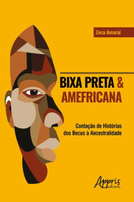 Title: BIXA PRETA & AMEFRICANA: CONTAÇÃO DE HISTÓRIAS DOS BECUS À ANCESTRALIDADE, Author: Zeca Amaral