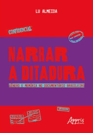 Title: Narrar a Ditadura: Gênero e Memória no Documentário Brasileiro, Author: Lu Almeida