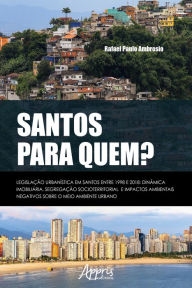 Title: Santos para quem? legislação urbanística em Santos entre 1998 e 2018: dinâmica imobiliária, segregação socioterritorial e impactos ambientais negativos sobre o meio ambiente urbano, Author: Rafael Paulo Ambrosio