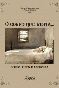 Title: O CORPO QUE RESTA... CORPO, LUTO E MEMÓRIA, Author: Junia de Vilhena