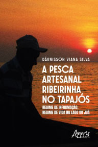 Title: A PESCA ARTESANAL RIBEIRINHA NO TAPAJÓS: REGIME DE INFORMAÇÃO, REGIME DE VIDA NO LAGO DO JUÁ, Author: Dárnisson Viana Silva
