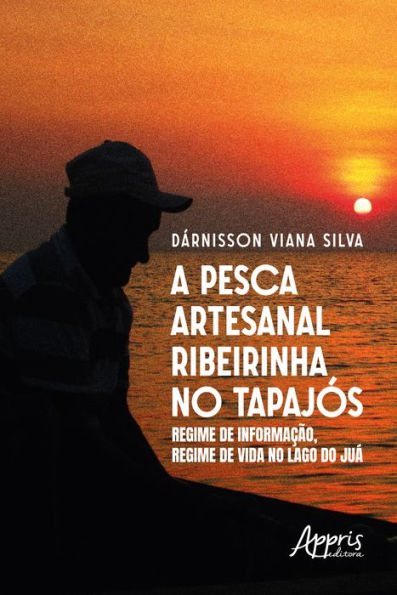 A PESCA ARTESANAL RIBEIRINHA NO TAPAJÓS: REGIME DE INFORMAÇÃO, REGIME DE VIDA NO LAGO DO JUÁ