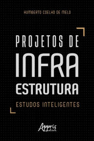 Title: Projetos de infraestrutura: estudos inteligentes, Author: Humberto Coelho de Melo