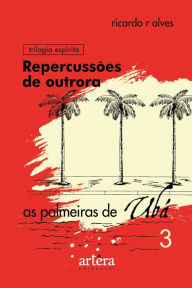 Title: Repercussões de Outrora: As Palmeiras de Ubá - Livro 3, Author: Ricardo Ribeiro Alves