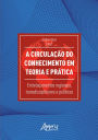 A Circulação do Conhecimento em Teoria e Prática: Entrelaçamentos Regionais, Transdisciplinares e Políticos