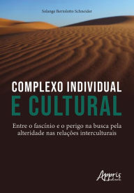 Title: Complexo Individual E Cultural: Entre o Fascínio e o Perigo na Busca pela Alteridade nas Relações Interculturais, Author: Solange Bertolotto Schneider