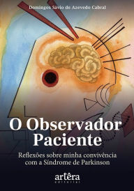 Title: O Observador Paciente: Reflexões Sobre Minha Convivência com a Síndrome de Parkinson, Author: Domingos Sávio Azevedo Cabral