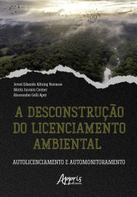 Title: A Desconstrução do Licenciamento Ambiental: Autolicenciamento e Automonitoramento, Author: Jorvel Eduardo Albring Veronese