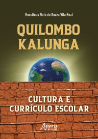 Title: Quilombo Kalunga: Cultura e Currículo Escolar, Author: Rosolindo Neto de Souza Vila Real