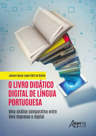 Title: O Livro Didático Digital de Língua Portuguesa: Uma Análise Comparativa entre Livro Impresso e Digital, Author: Juliana Souza Lopes Hott da Rocha