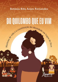 Title: Do Quilombo que Eu Vim: Histórias de Vida e a Constituição da Identidade em Lagoa do Zeca, Author: Betânia Rita dos Anjos Fernandes