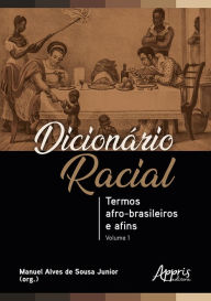 Title: Dicionário Racial: Termos Afro-Brasileiros e Afins (Volume 1), Author: Manuel Alves de Sousa Junior