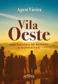 Title: Vila Oeste: Uma História de Bravura e Pioneirismo, Author: Ageu Vieira
