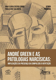 Title: André Green e as Patologias Narcísicas: Implicações da Presença da Compulsão à Repetição, Author: Ana Flávia Cicero Conde