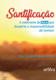 Title: Santificação: A Soberania de Deus que Desperta a Responsabilidade do Homem, Author: Rev. Nisvaldo Gomes Cardoso