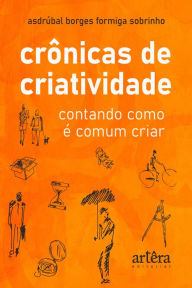 Title: Crônicas de Criatividade: Contando como é Comum Criar, Author: Asdrúbal Borges Formiga Sobrinho