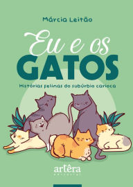 Title: Eu & Os Gatos: Histórias Felinas do Subúrbio Carioca, Author: Márcia Leitão