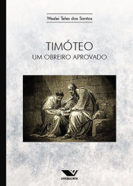 Title: Timóteo: Um Obreiro Aprovado, Author: Weslei Teles dos Santos