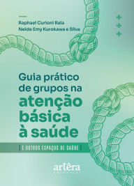 Title: Guia Prático Para o Desenvolvimento de Grupos na Atenção Básica e Outros Espaços de Saúde, Author: Raphael Curioni Raia