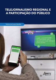 Title: Telejornalismo Regional e a Participação do Público: Mutações Comunicacionais, Formação de Redes e Fortalecimento da Cidadania, Author: Tatiana de Souza Sabatke