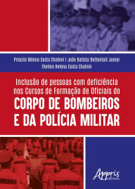 Title: Inclusão de Pessoas com Deficiência nos: Cursos de Formação de Oficiais do Corpo de Bombeiros e da Polícia Militar, Author: Priscila Milena Costa Chahini