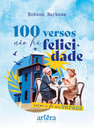 Title: 100 Versos Não há Felicidade: Amor e fé em Versos, Author: Robson Barbosa