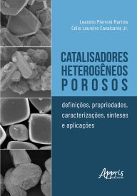 Title: Catalisadores Heterogêneos Porosos: Definições, Propriedades, Caracterizações, Síteses e Aplicações, Author: Leandro Pierroni Martins