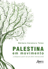 Title: Palestina em Movimento: A Diáspora a Partir de um Olhar Interseccional, Author: Bárbara Caramuru Teles