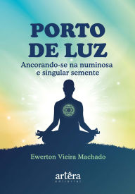 Title: Porto de Luz: Ancorando-se na Numinosa e Singular Semente, Author: Ewerton Vieira Machado