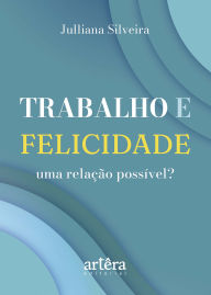Title: Trabalho e Felicidade, Uma Relação Possível?, Author: Julliana Silveira