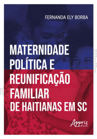 Title: Maternidade Política e Reunificação Familiar de Haitianas em Santa Catarina, Author: Fernanda Ely Borba