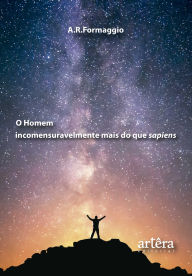 Title: O Homem Incomensuravelmente mais do que Sapiens, Author: A. R. Formaggio
