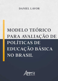 Title: Modelo Teórico para Avaliação de Políticas de Educação Básica no Brasil, Author: Daniel Lavor