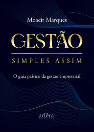 Title: Gestão Simples Assim: O Guia Prático da Gestão Empresarial, Author: Moacir Marques