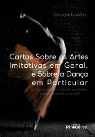 Title: Cartas Sobre as Artes Imitativas em Geral, e Sobre a Dança em Particular: (Lettres sur les Arts Imitateurs en Général, et sur la Danse en Particulier), Author: Georges Noverre