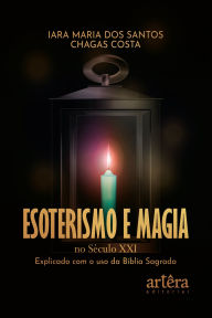 Title: Esoterismo e Magia no Século XXI: Explicado com o uso da Bíblia Sagrada, Author: Iara Maria dos Santos Chagas Costa