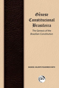 Title: Gênese constitucional brasileira: the genesis of the brazilian constitution, Author: Manoel Valente Figueiredo Neto