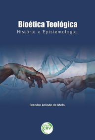 Title: Bioética teológica: história e epistemologia, Author: Evandro Arlindo de Melo
